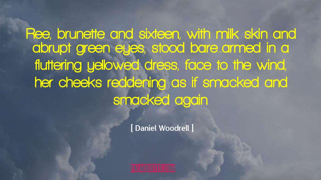 Daniel Woodrell Quotes: Ree, brunette and sixteen, with