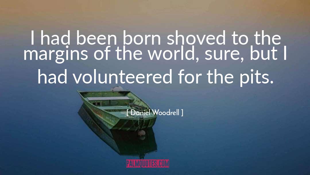 Daniel Woodrell Quotes: I had been born shoved