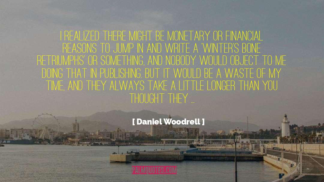 Daniel Woodrell Quotes: I realized there might be
