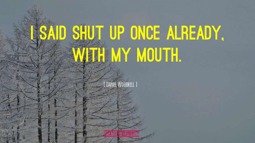 Daniel Woodrell Quotes: I said shut up once