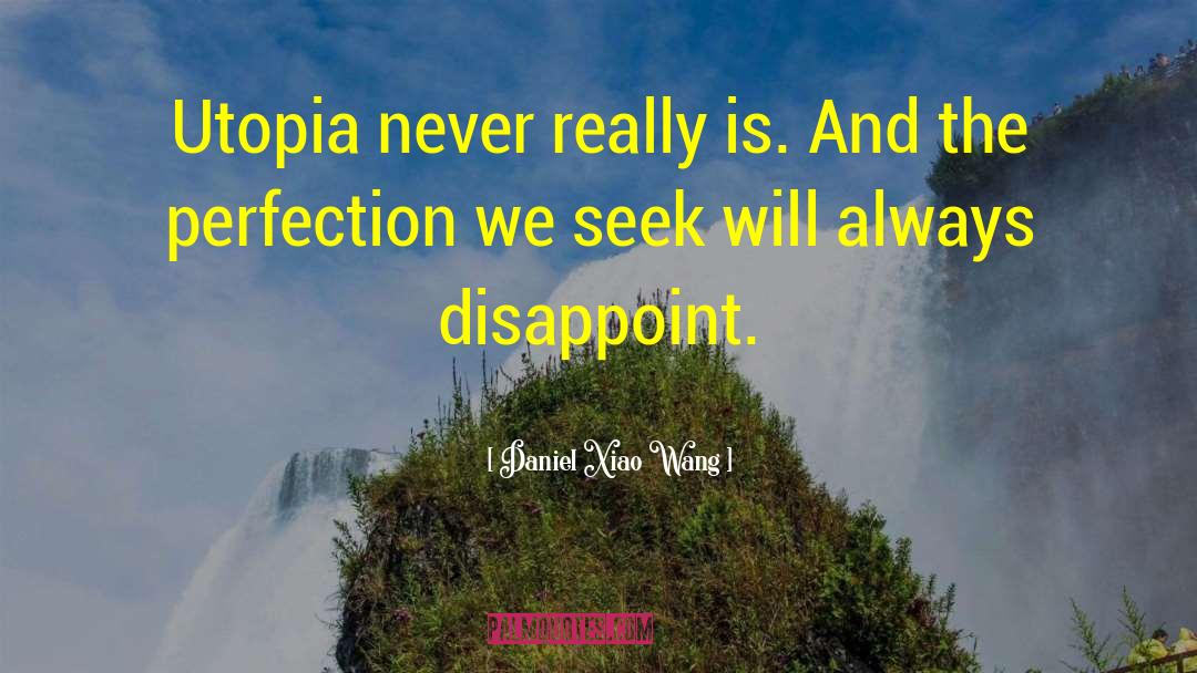 Daniel Xiao Wang Quotes: Utopia never really is. And