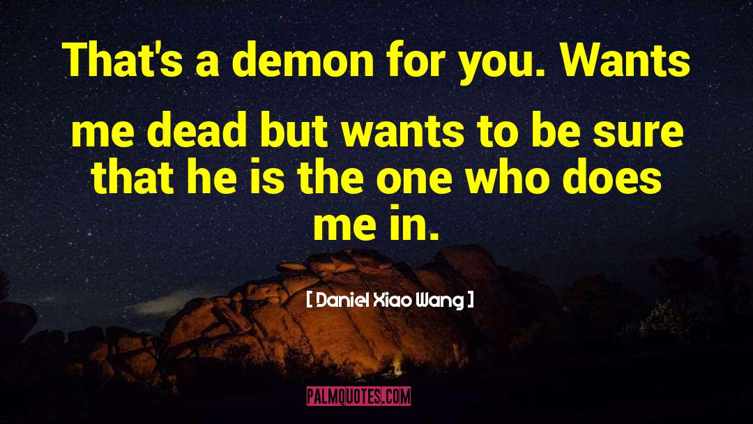 Daniel Xiao Wang Quotes: That's a demon for you.