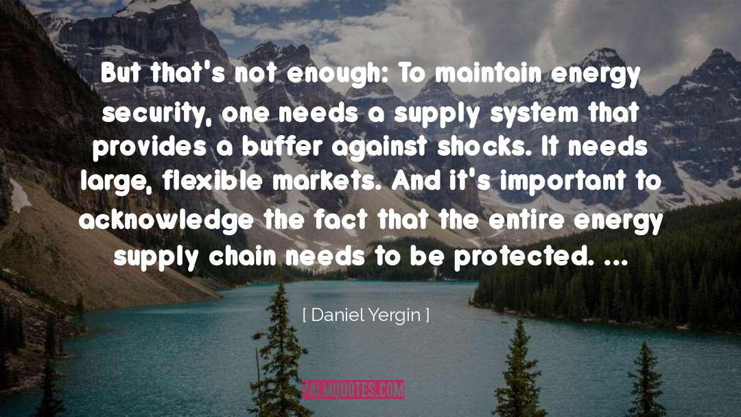 Daniel Yergin Quotes: But that's not enough: To