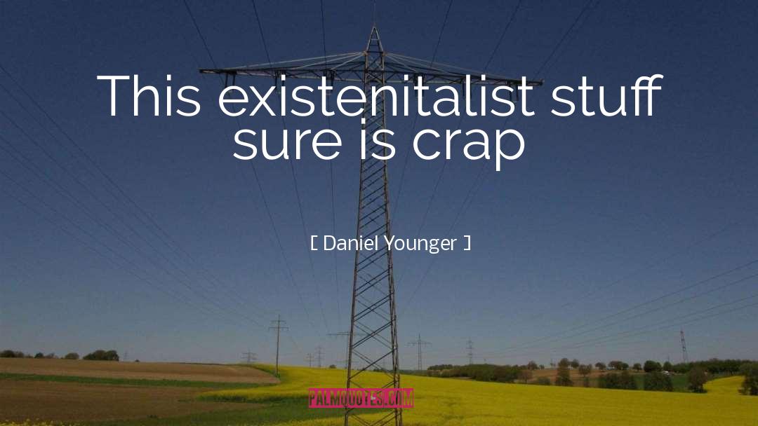 Daniel Younger Quotes: This existenitalist stuff sure is