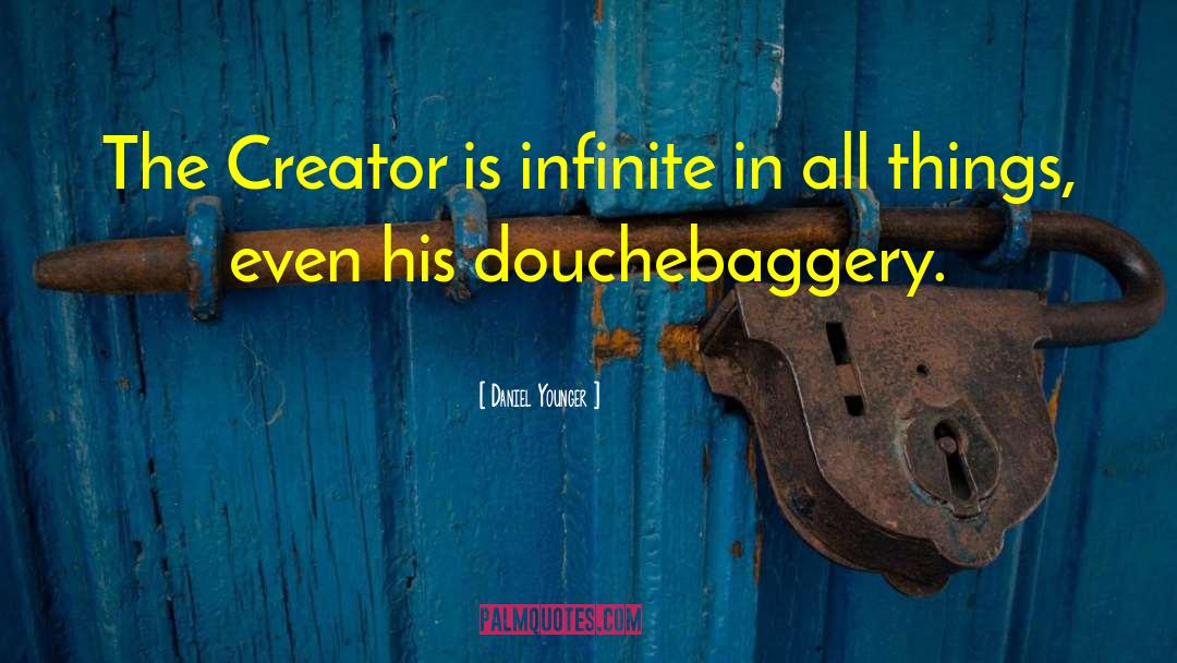 Daniel Younger Quotes: The Creator is infinite in