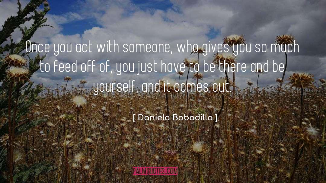 Daniela Bobadilla Quotes: Once you act with someone,