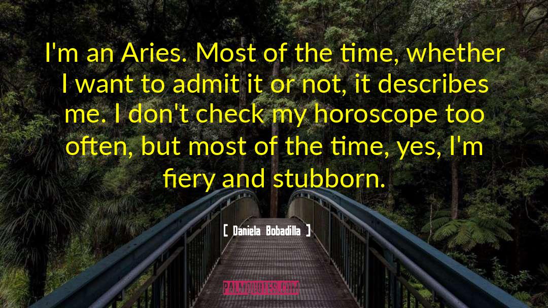 Daniela Bobadilla Quotes: I'm an Aries. Most of