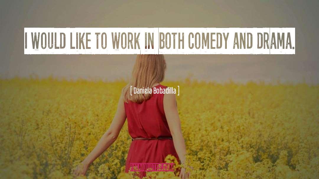Daniela Bobadilla Quotes: I would like to work