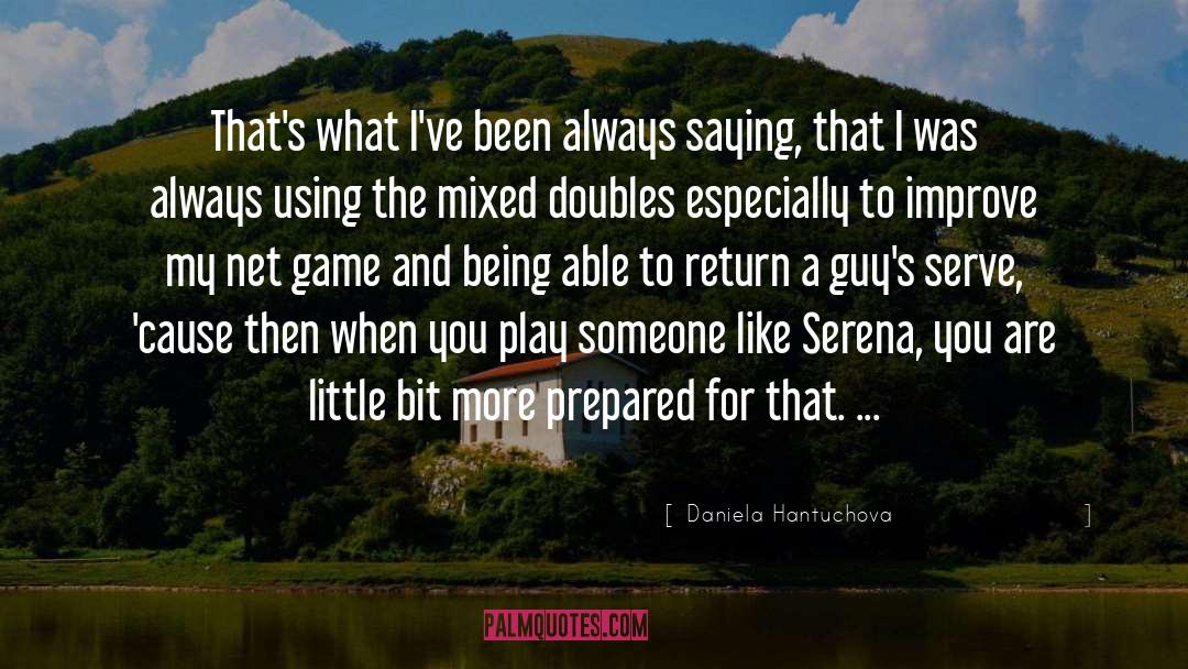 Daniela Hantuchova Quotes: That's what I've been always