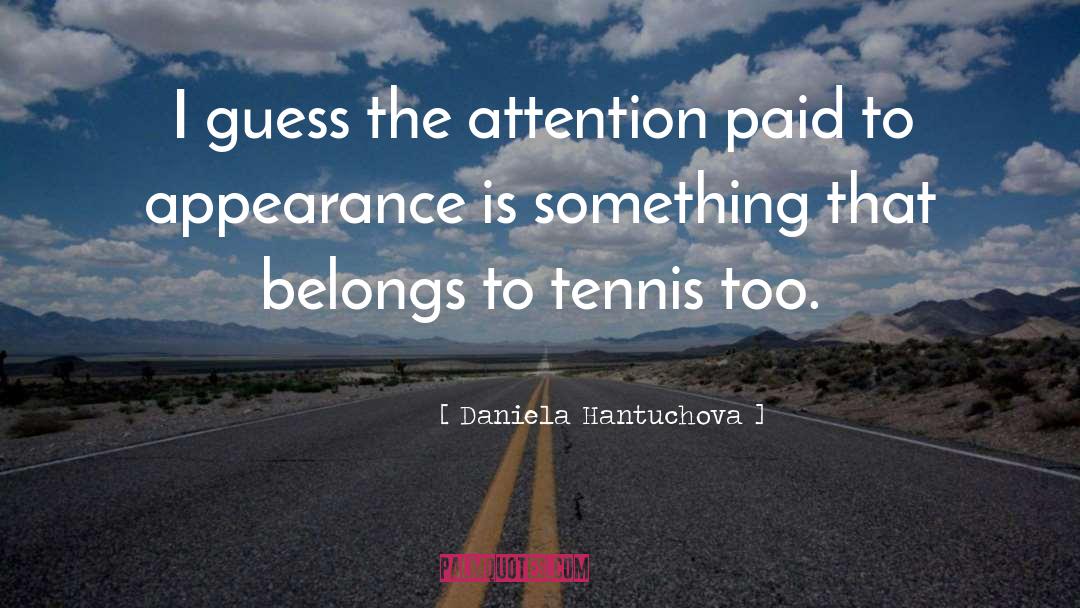 Daniela Hantuchova Quotes: I guess the attention paid