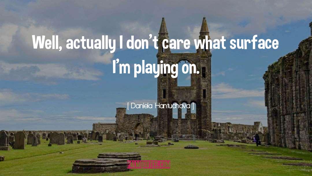 Daniela Hantuchova Quotes: Well, actually I don't care