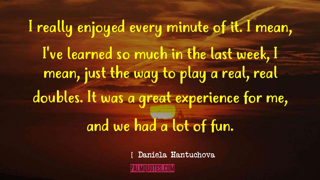 Daniela Hantuchova Quotes: I really enjoyed every minute