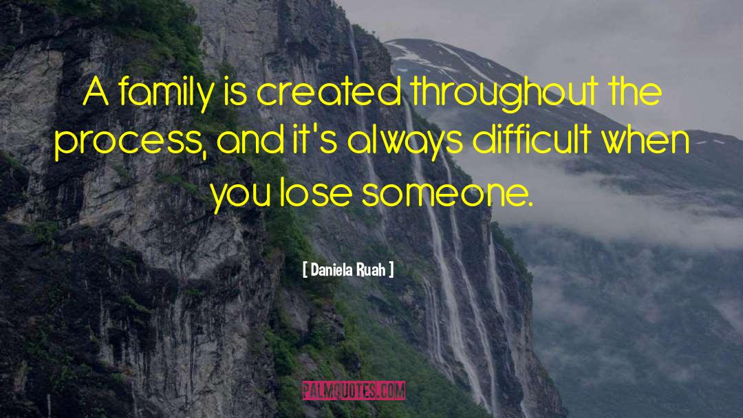 Daniela Ruah Quotes: A family is created throughout