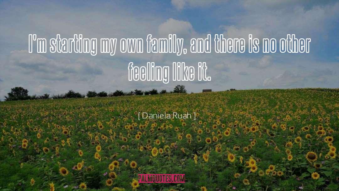 Daniela Ruah Quotes: I'm starting my own family,