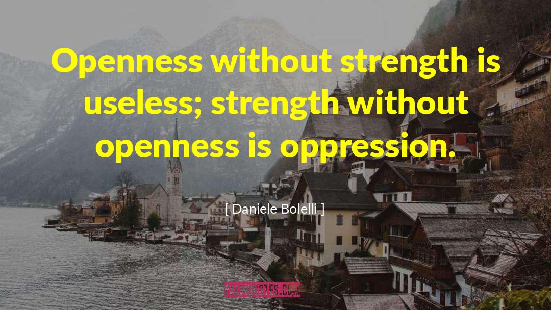 Daniele Bolelli Quotes: Openness without strength is useless;