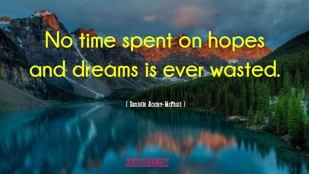 Danielle Ackley-McPhail Quotes: No time spent on hopes