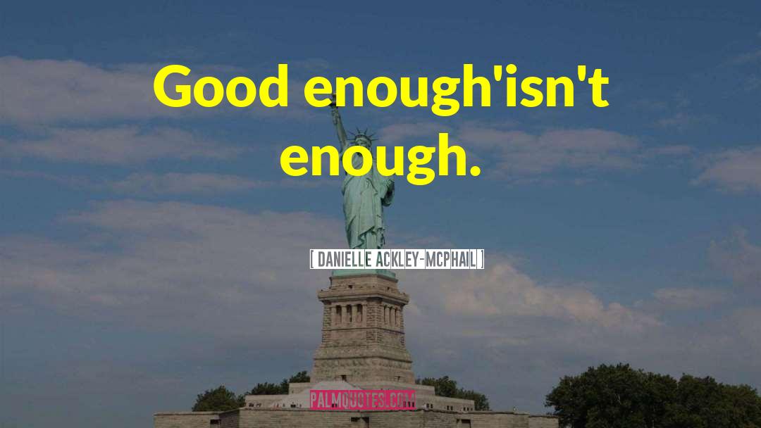 Danielle Ackley-McPhail Quotes: Good enough'isn't enough.