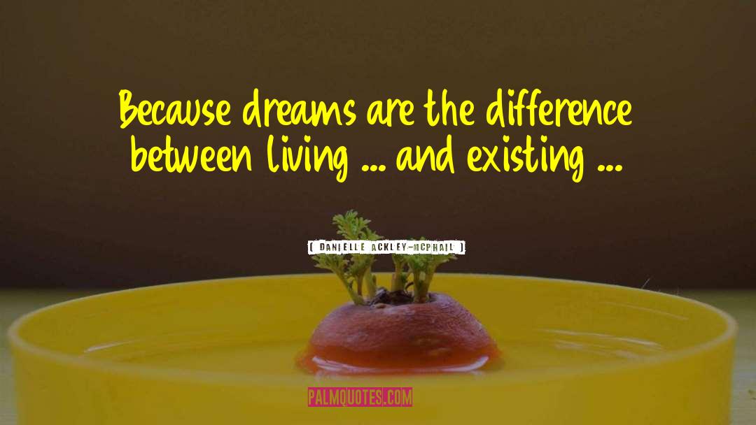 Danielle Ackley-McPhail Quotes: Because dreams are the difference