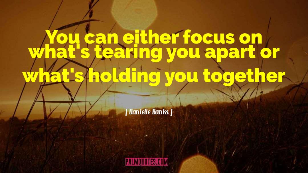 Danielle Banks Quotes: You can either focus on