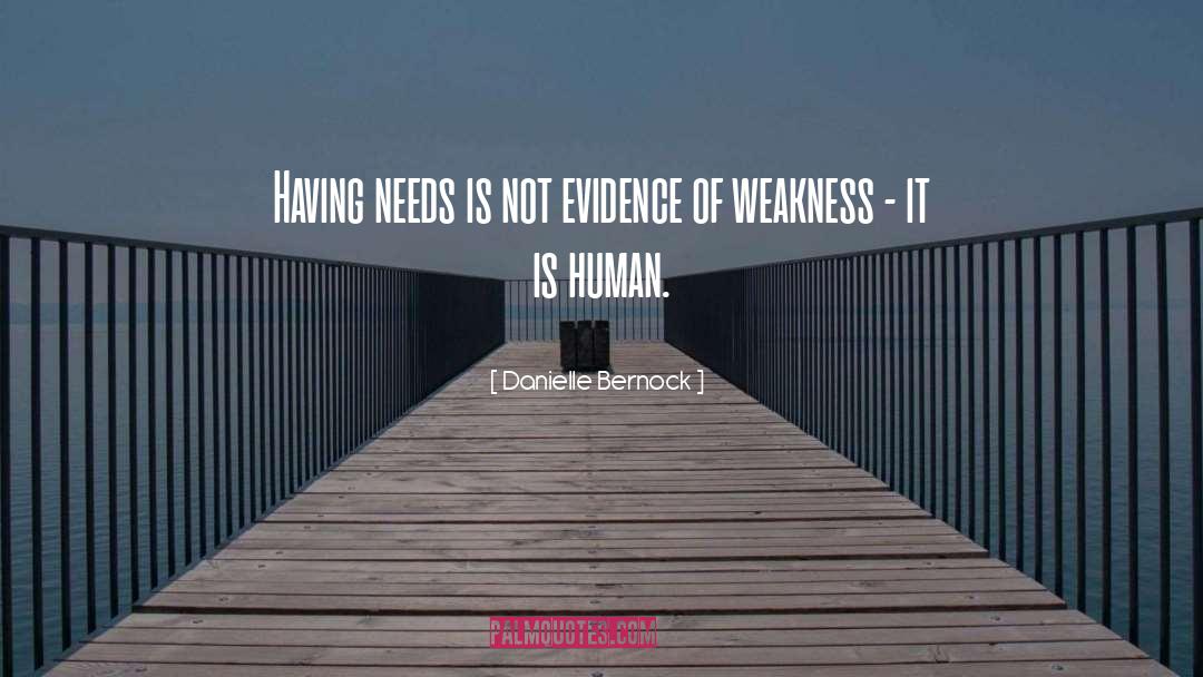 Danielle Bernock Quotes: Having needs is not evidence