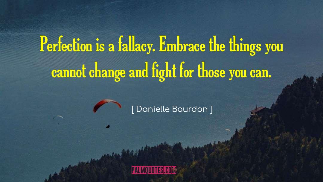 Danielle Bourdon Quotes: Perfection is a fallacy. Embrace
