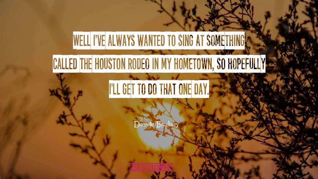 Danielle Bradbery Quotes: Well I've always wanted to