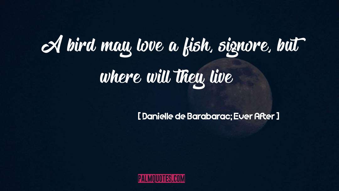 Danielle De Barabarac; Ever After Quotes: A bird may love a