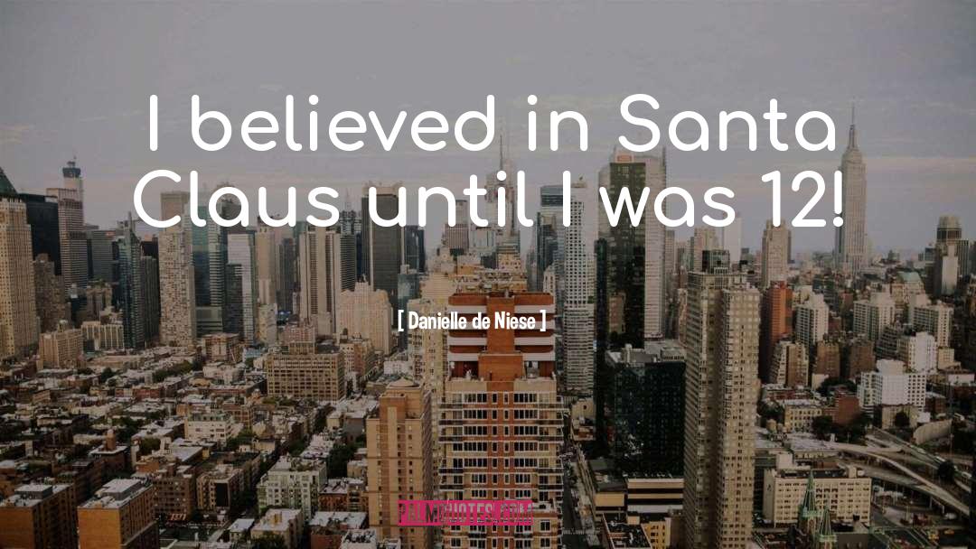 Danielle De Niese Quotes: I believed in Santa Claus