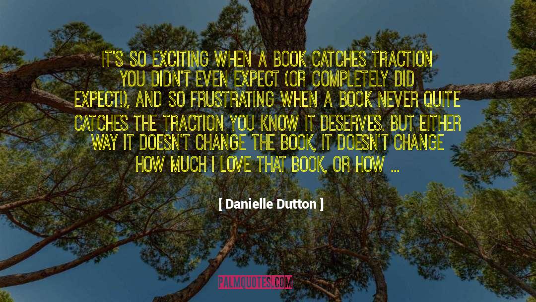 Danielle Dutton Quotes: It's so exciting when a