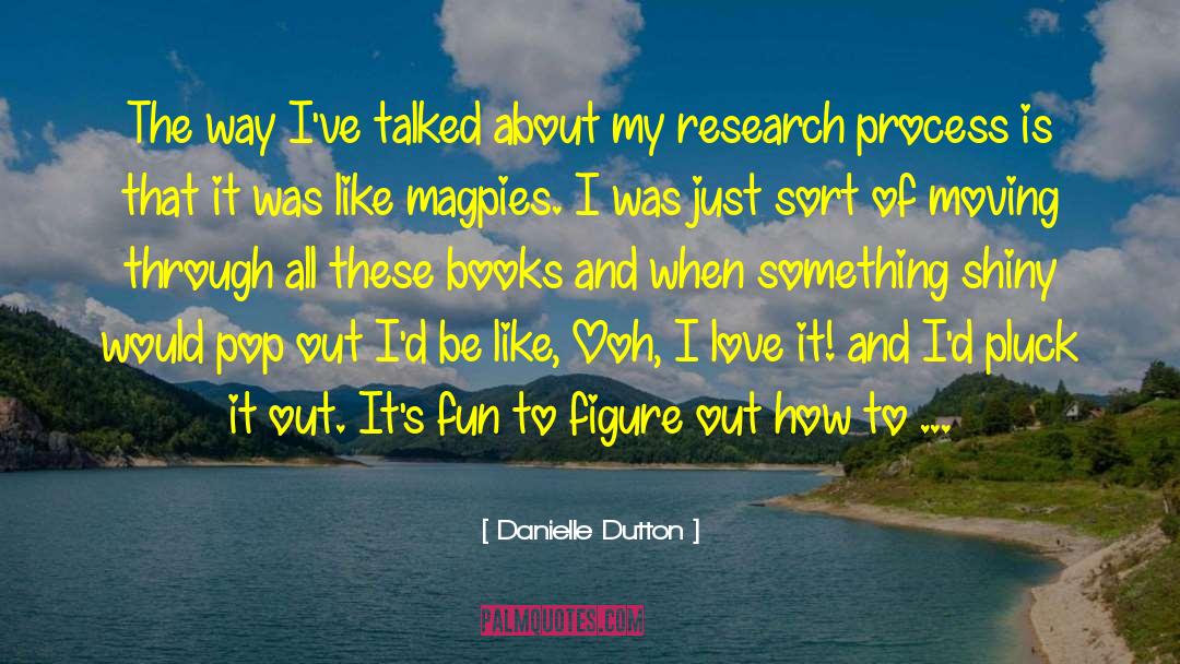 Danielle Dutton Quotes: The way I've talked about