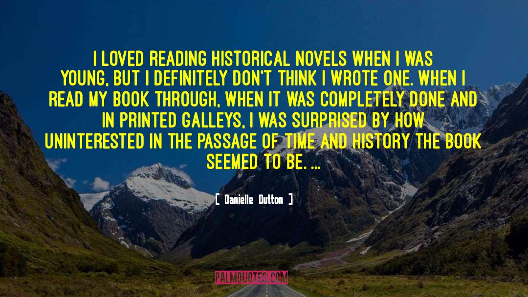 Danielle Dutton Quotes: I loved reading historical novels