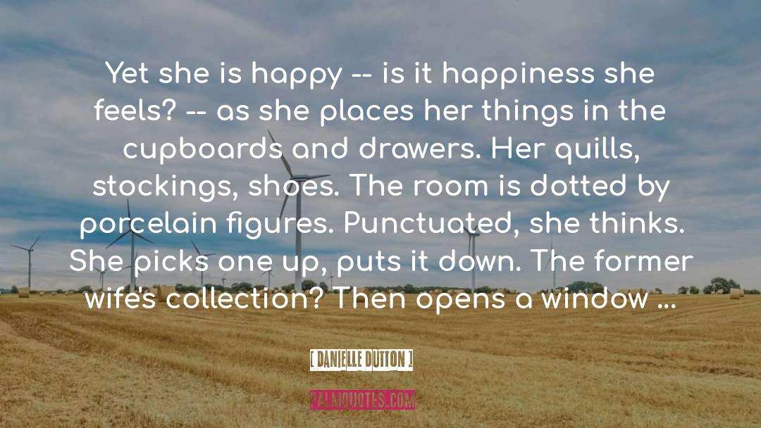 Danielle Dutton Quotes: Yet she is happy --