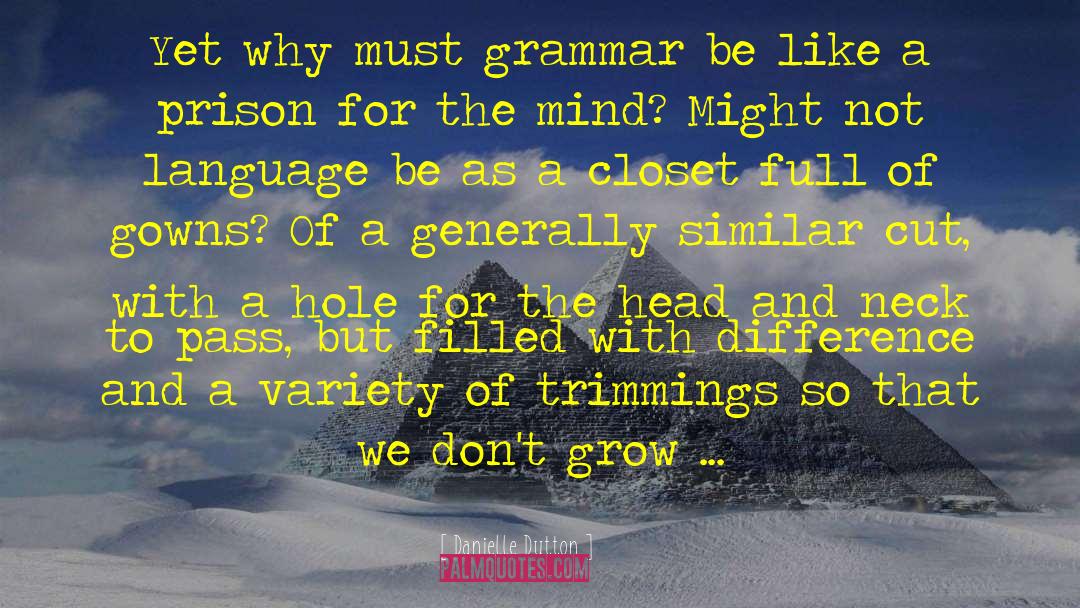 Danielle Dutton Quotes: Yet why must grammar be