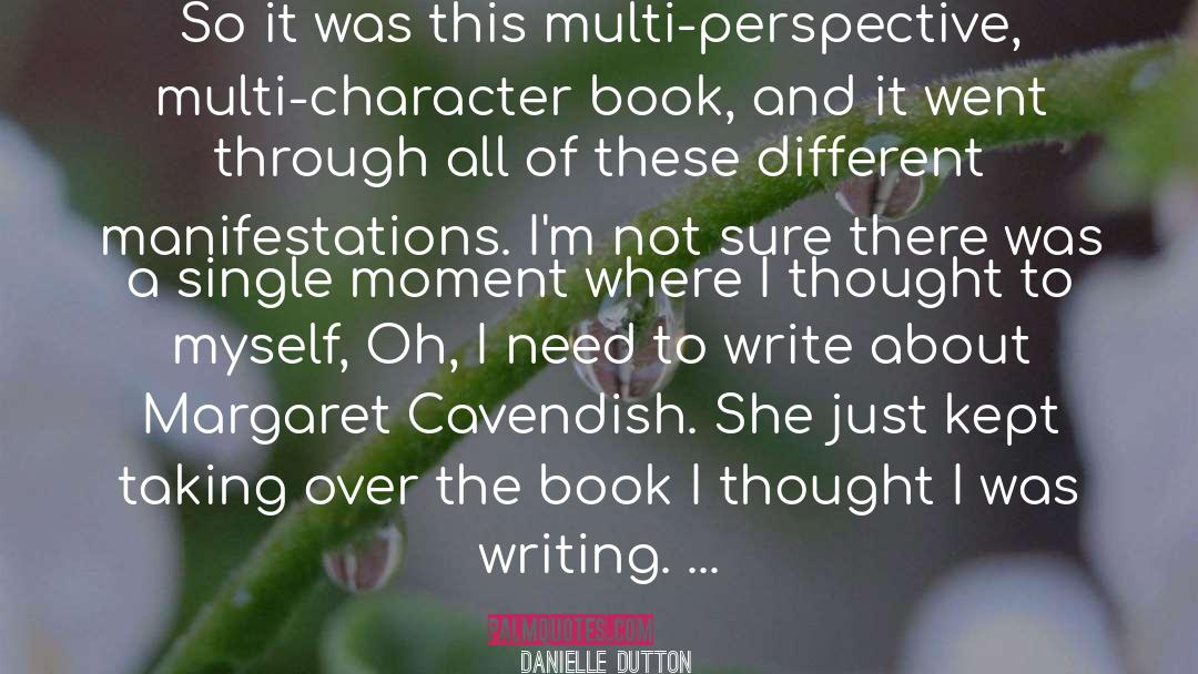 Danielle Dutton Quotes: So it was this multi-perspective,