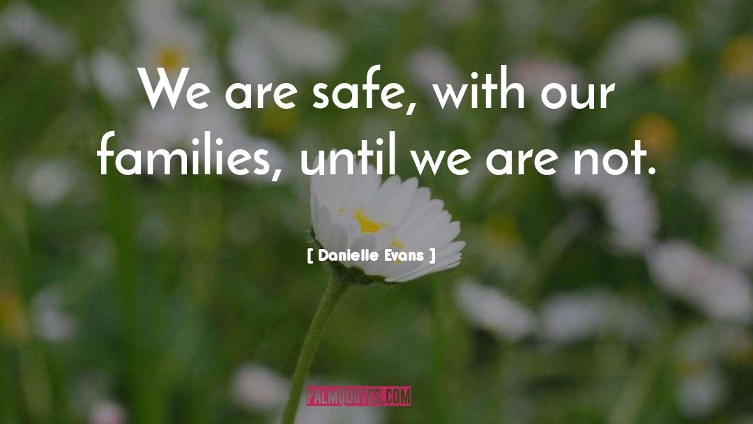 Danielle Evans Quotes: We are safe, with our