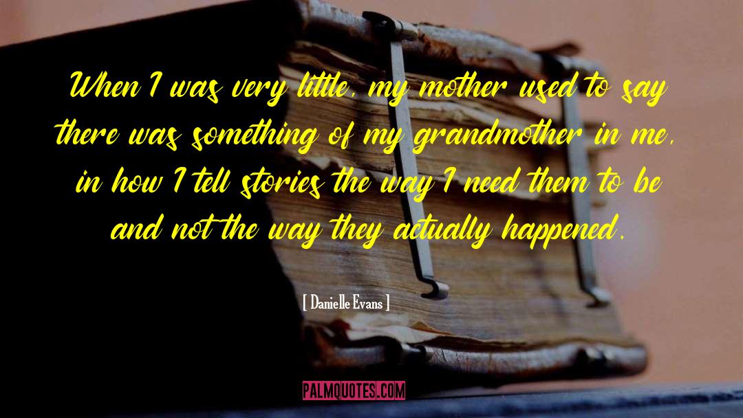 Danielle Evans Quotes: When I was very little,