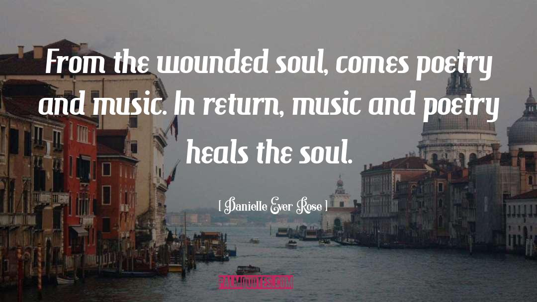 Danielle Ever Rose Quotes: From the wounded soul, comes