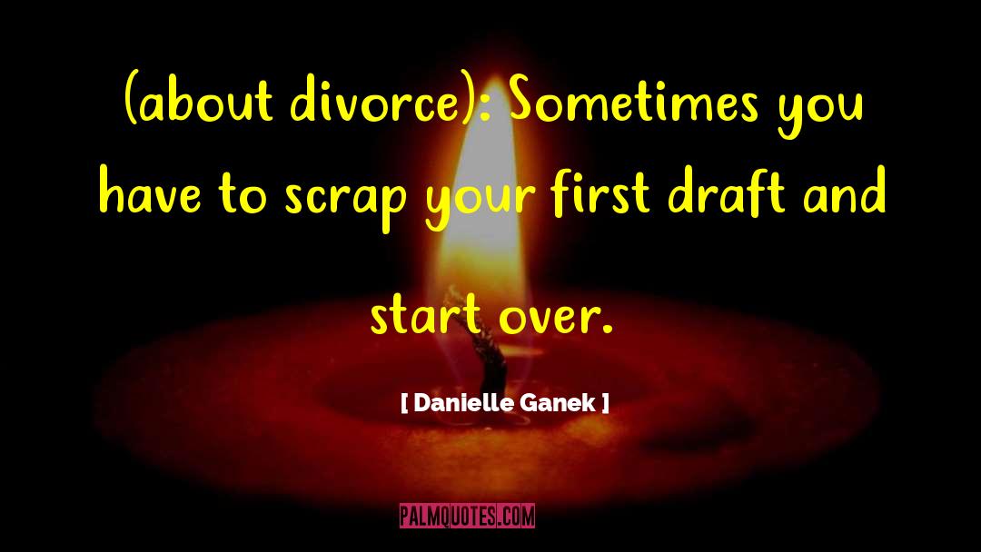 Danielle Ganek Quotes: (about divorce): Sometimes you have