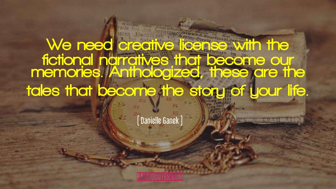 Danielle Ganek Quotes: We need creative license with