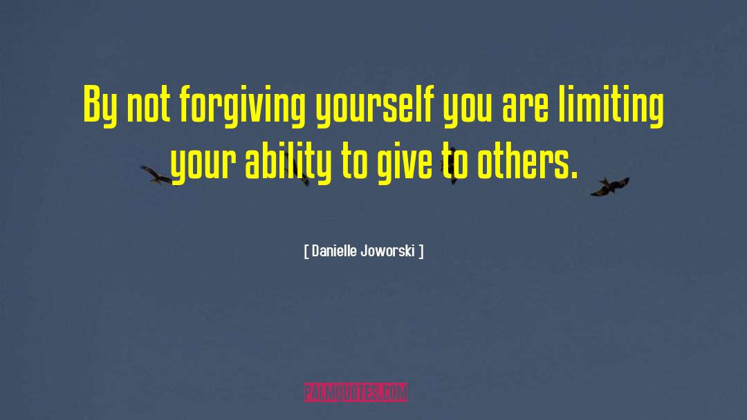 Danielle Joworski Quotes: By not forgiving yourself you