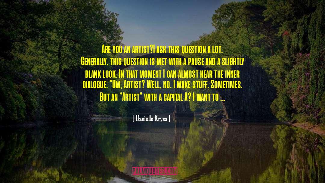 Danielle Krysa Quotes: Are you an artist?<br />I