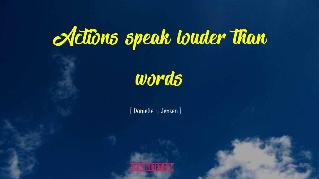 Danielle L. Jensen Quotes: Actions speak louder than words