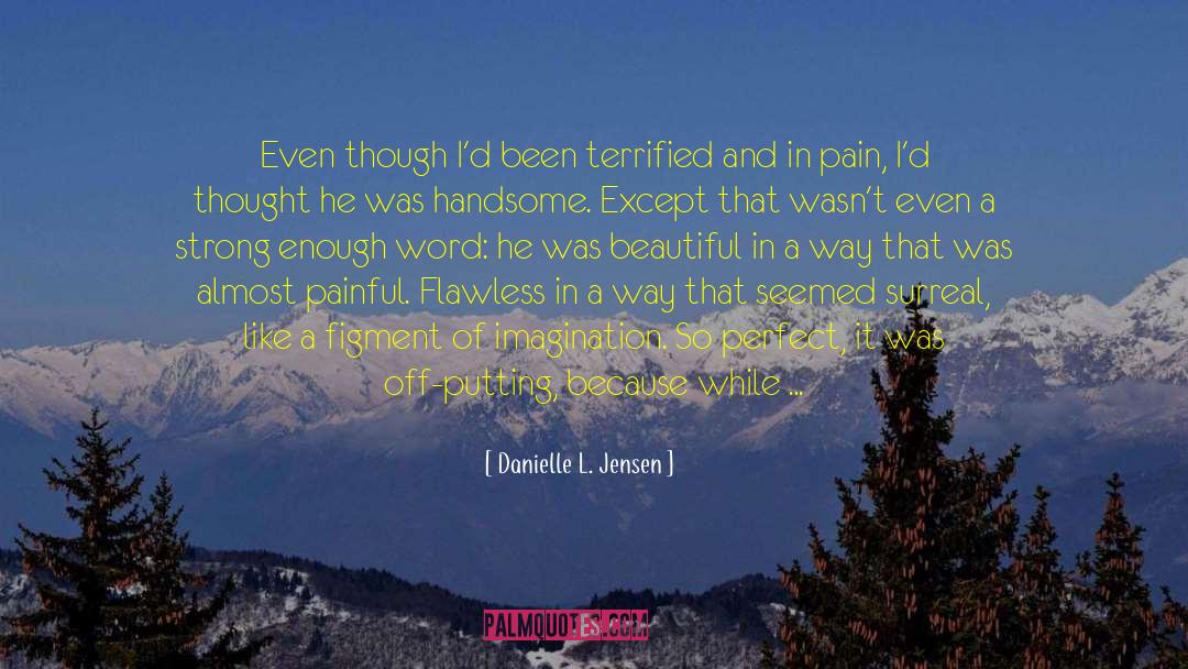 Danielle L. Jensen Quotes: Even though I'd been terrified