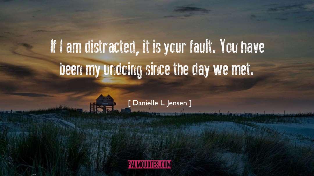 Danielle L. Jensen Quotes: If I am distracted, it