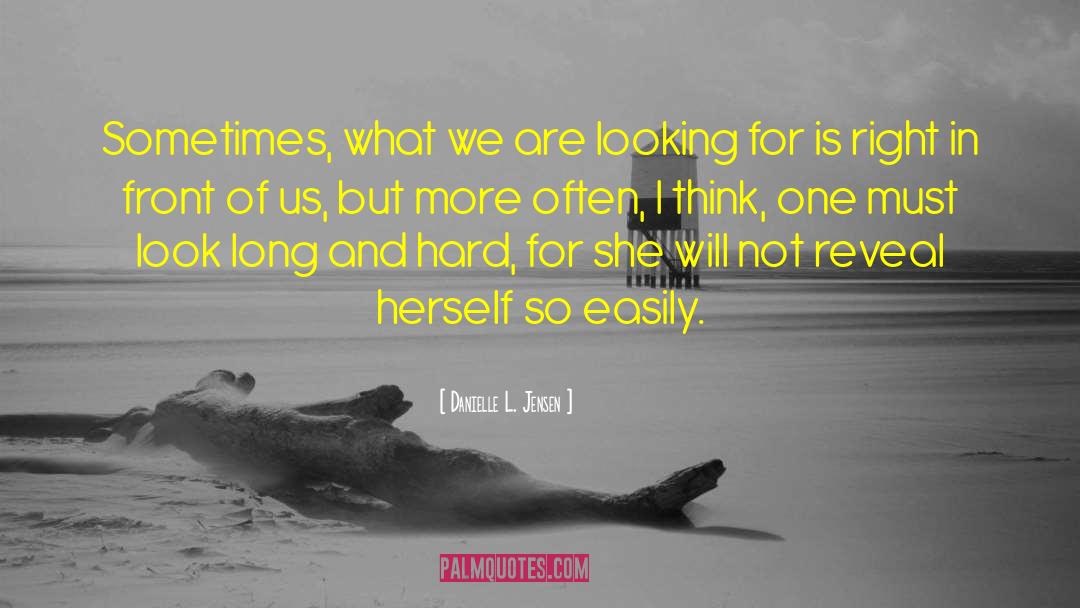 Danielle L. Jensen Quotes: Sometimes, what we are looking