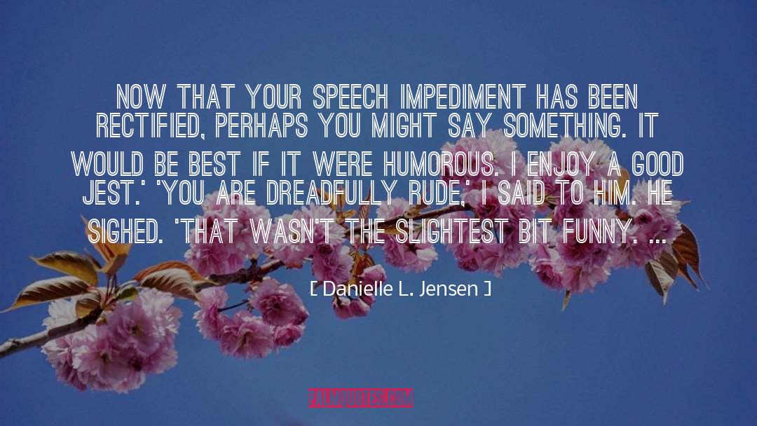 Danielle L. Jensen Quotes: Now that your speech impediment