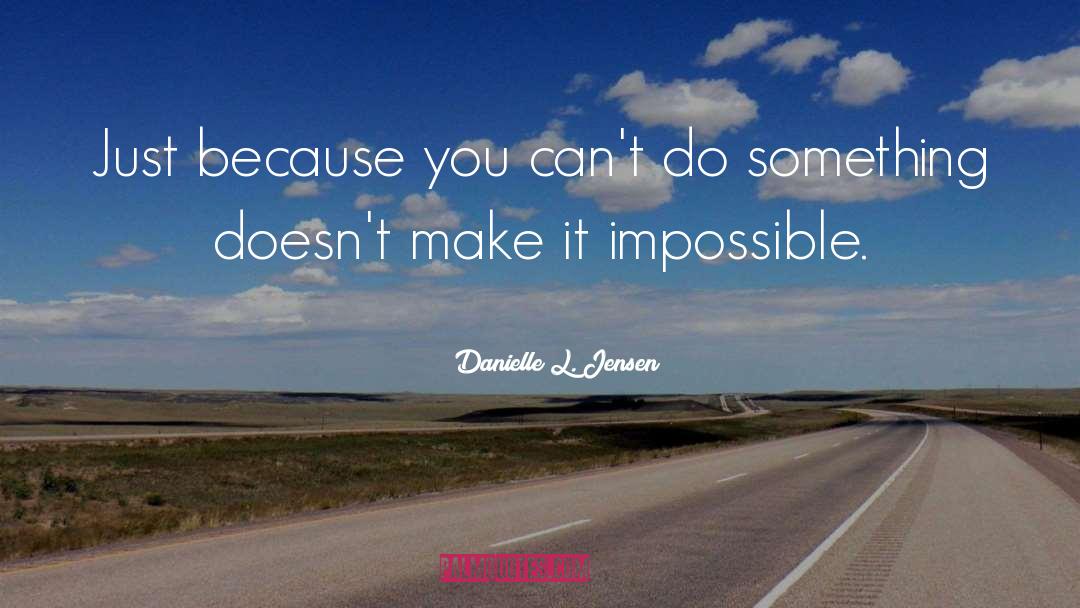 Danielle L. Jensen Quotes: Just because you can't do