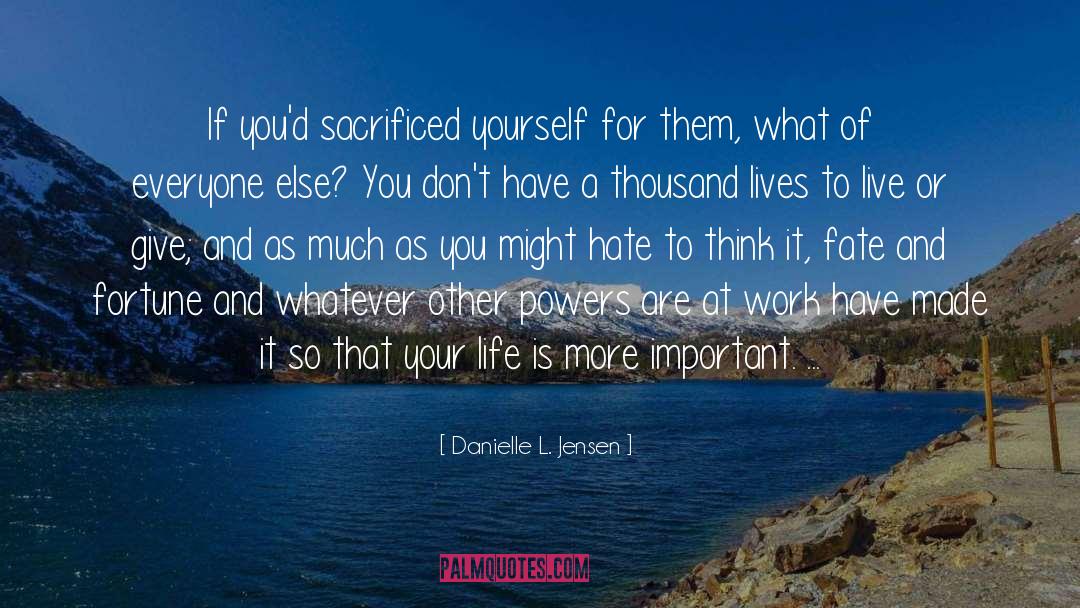 Danielle L. Jensen Quotes: If you'd sacrificed yourself for