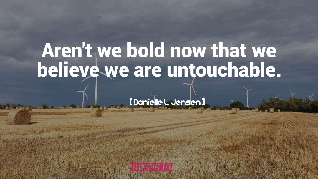 Danielle L. Jensen Quotes: Aren't we bold now that