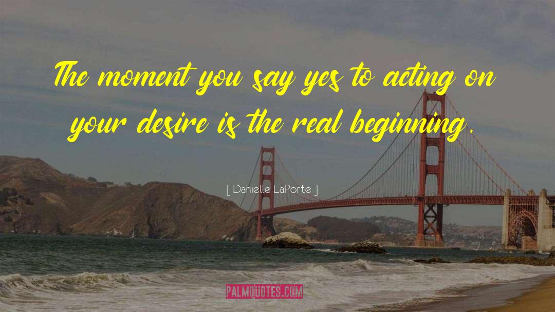 Danielle LaPorte Quotes: The moment you say yes